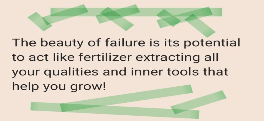 The beauty of failure is its potential to act like fertilizer, extracting all your qualities and inner tools that help you grow