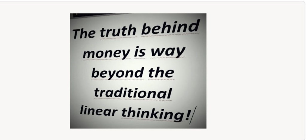 The truth behind money is way beyond the traditional linear thinking