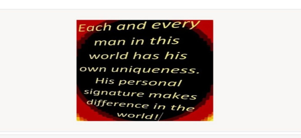 Each and every man in this world has his own uniqueness. His personal signature makes difference in the world