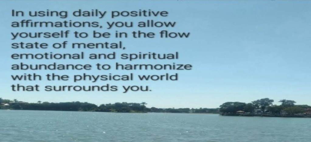 In using daily positive affirmations, you harmonize with the physical world that surrounds you.